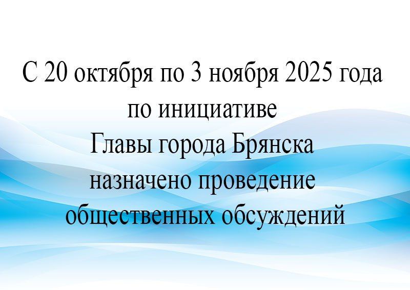 С 20 октября по 3 ноября 2025 года по инициативе Главы города Брянска (постановление Главы города Брянска от 09.10.2025 года №576-пг) назначено проведение общественных обсуждений по проекту Постановления Брянской городской...