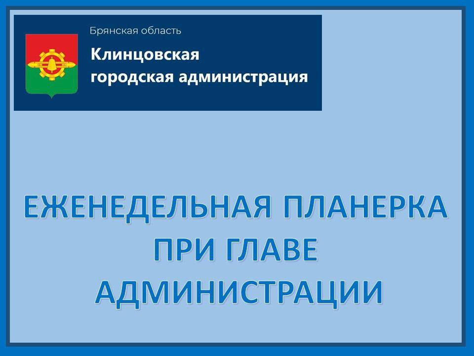 30 марта 2026 года в Клинцовской городской администрации состоялась традиционная еженедельная планерка под руководством главы Клинцовской городской администрации