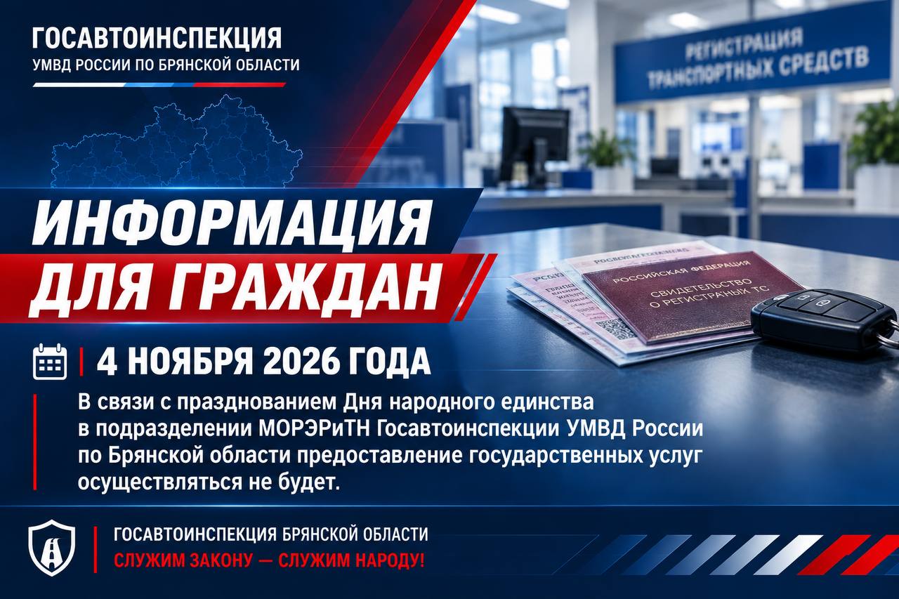 Уважаемые граждане!. В связи с празднованием Дня народного единства информируем вас о том, что 4 ноября 2026 года в подразделении МОРЭРиТН Госавтоинспекции УМВД России по Брянской области предоставление государственных услуг...